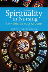 Title: Spirituality In Nursing / Edition 5, Author: Mary Elizabeth O'Brien