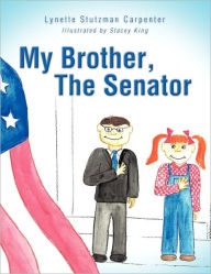 Title: My Brother, The Senator, Author: Lynette Stutzman Carpenter