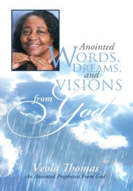 Title: Anointed Words, Dreams, and Visions from God: An Anointed Prophetess from God, Author: Veola Thomas
