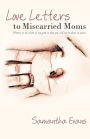 Love Letters To Miscarried Moms