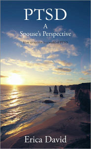 PTSD: A Spouse's Perspective How to Survive in A World of PTSD