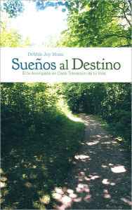 Title: Sueños Al Destino: Él Te Acompaña En Cada Transición De Tu Vida, Author: Debbie Joy Mora