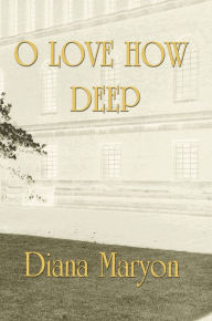 Title: O Love How Deep: A Tale of Three Souls, Author: Diana Maryon