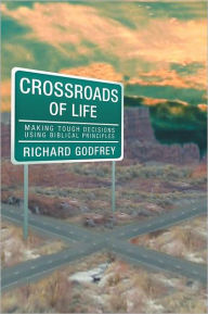 Title: Crossroads of Life: Making Tough Decisions Using Biblical Principles, Author: Richard Godfrey