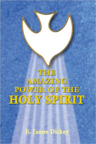Title: The Amazing Power of the Holy Spirit, Author: E. James Dickey