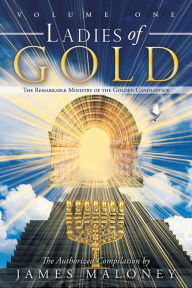 Title: Volume One Ladies of Gold: The Remarkable Ministry of the Golden Candlestick, Author: James Maloney