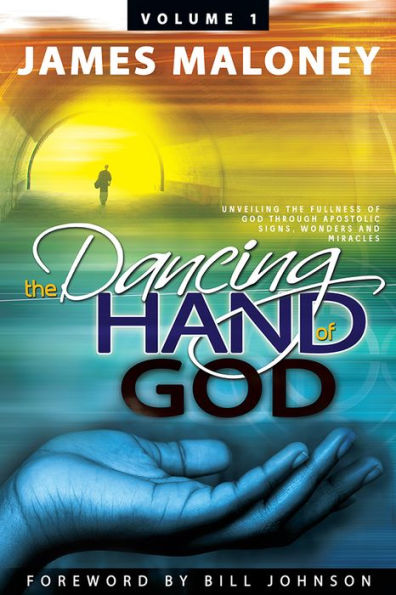 Volume 1 The Dancing Hand of God: Unveiling the Fullness of God through Apostolic Signs, Wonders, and Miracles