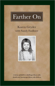 Title: Farther On: A true story challenging those who doubt and encouraging those who believe., Author: Karen Gryder with Sandy Faulkner
