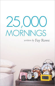 Title: 25,000 Mornings: Ancient Wisdom for a Modern Life, Author: Fay Rowe