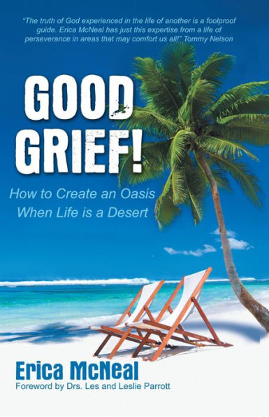 Good Grief!: How To Create an Oasis When Life is a Desert