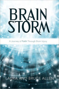 Title: Brain Storm: A Journey of Faith Through Brain Injury, Author: Laura And Bruce Allen