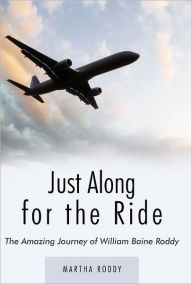 Title: Just Along for the Ride: The Amazing Journey of William Baine Roddy, Author: Martha Roddy