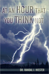 Title: At An Hour That You Think Not, Author: Dr. Randal J. Hiester