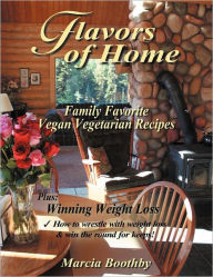 Title: Flavors of Home: Family Favorite Vegan Vegetarian Recipes, Author: Marcia Boothby