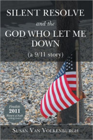 Title: Silent Resolve and the God Who Let Me Down: (a 9/11 story), Author: Susan Van Volkenburgh