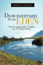 Downstream from Eden: The Amazing Gift of Water for a Thirsty World