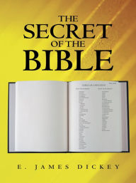 Title: The Secret of the Bible, Author: E. James Dickey