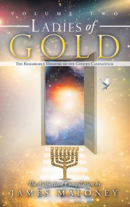 Title: Ladies of Gold, Volume 2: The Remarkable Ministry of the Golden Candlestick, Author: James Maloney