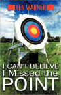 I Can't Believe I Missed the Point: Exposing the Hidden Footholds of Sin That Relentlessly Undermine Our Walk with God