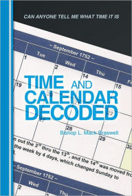 Title: Time and Calendar Decoded: Can Anyone Tell Me What Time It Is, Author: Bishop L. Mack Braswell