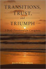 Transitions, Trust, and Triumph: A Daily Devotional for Caregivers