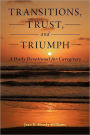 Transitions, Trust, and Triumph: A Daily Devotional for Caregivers