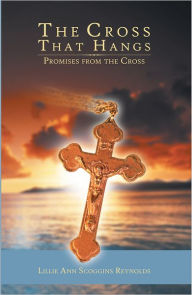 The Cross That Hangs: Promises From The Cross