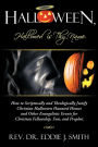 Halloween, Hallowed Is Thy Name: How to Scripturally and Theologically Justify Christian Halloween Haunted Houses and Other Evangelistic Events for Ch