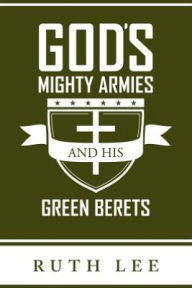 Title: Gods Mighty Armies and His Green Berets, Author: Ruth Lee