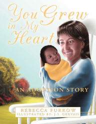 Title: You Grew in My Heart: An Adoption Story, Author: Rebecca Furrow