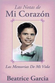 Title: Las Notas De Mi Corazón: Las Memorias De Mi Vida, Author: Beatrice Garcia