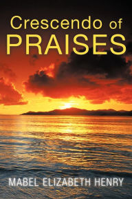 Title: Crescendo of Praises, Author: Mabel Elizabeth Henry