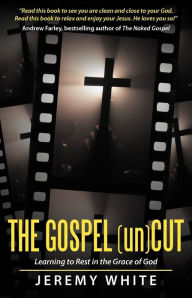 Title: The Gospel Uncut: Learning to Rest in the Grace of God., Author: Jeremy White