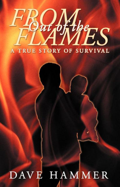 From Out of the Flames: A True Story of Survival