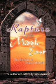 Title: Rapture in the Middle East: The Memoirs of Frances Metcalfe, Author: James Maloney