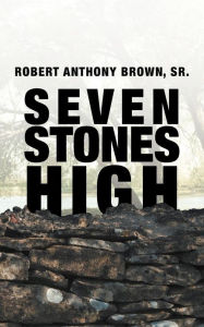 Title: Seven Stones High, Author: Robert Anthony Brown Sr