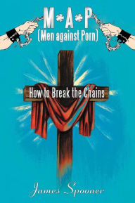 Title: M*a*p (Men Against Porn): How to Break the Chains, Author: James Spooner