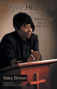 Title: Oh God, Help Me! My Grandson Killed My Son, Author: Mary Brown