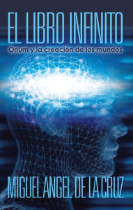 Title: El Libro Infinito: Onum Y La Creacion De Los Mundos, Author: Miguel Angel de la Cruz