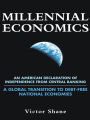 Millennial Economics: An American Declaration of Independence from Central Banking - A Global Transition to Debt-Free National Economies