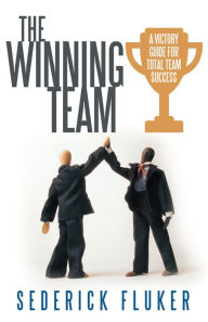 Title: The Winning Team: A Victory Guide for Total Team Success, Author: Sederick Fluker