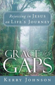 Title: Grace for the Gaps: Rejoicing in Jesus on Life's Journey, Author: Kerry Johnson