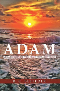 Title: Adam: You Are Descended from Adam! What About Adam?, Author: R. C. Besteder