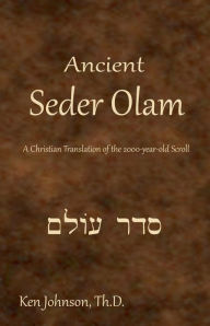 Title: Ancient Seder Olam: A Christian Translation of the 2000-year-old Scroll, Author: Ken Johnson Th D