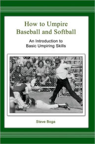 Title: How to Umpire Baseball and Softball: An Introduction to Basic Umpiring Skills, Author: Steve Boga