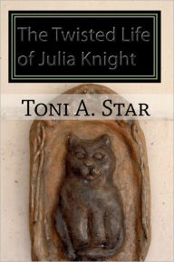 Title: The Twisted Life of Julia Knight, Author: Toni A. Star