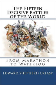 The Fifteen Decisive Battles of the World: from Marathon to Waterloo