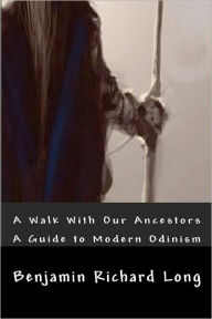 Title: A Walk With Our Ancestors: A Guide to Modern Odinism, Author: Benjamin Richard Long