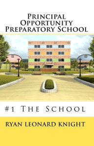 Title: Principal Opportunity Preparatory School: #1 The School, Author: Ryan Leonard Knight