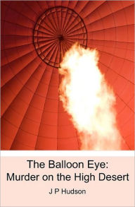 Title: The Balloon Eye: Murder on the High Desert, Author: J P Hudson